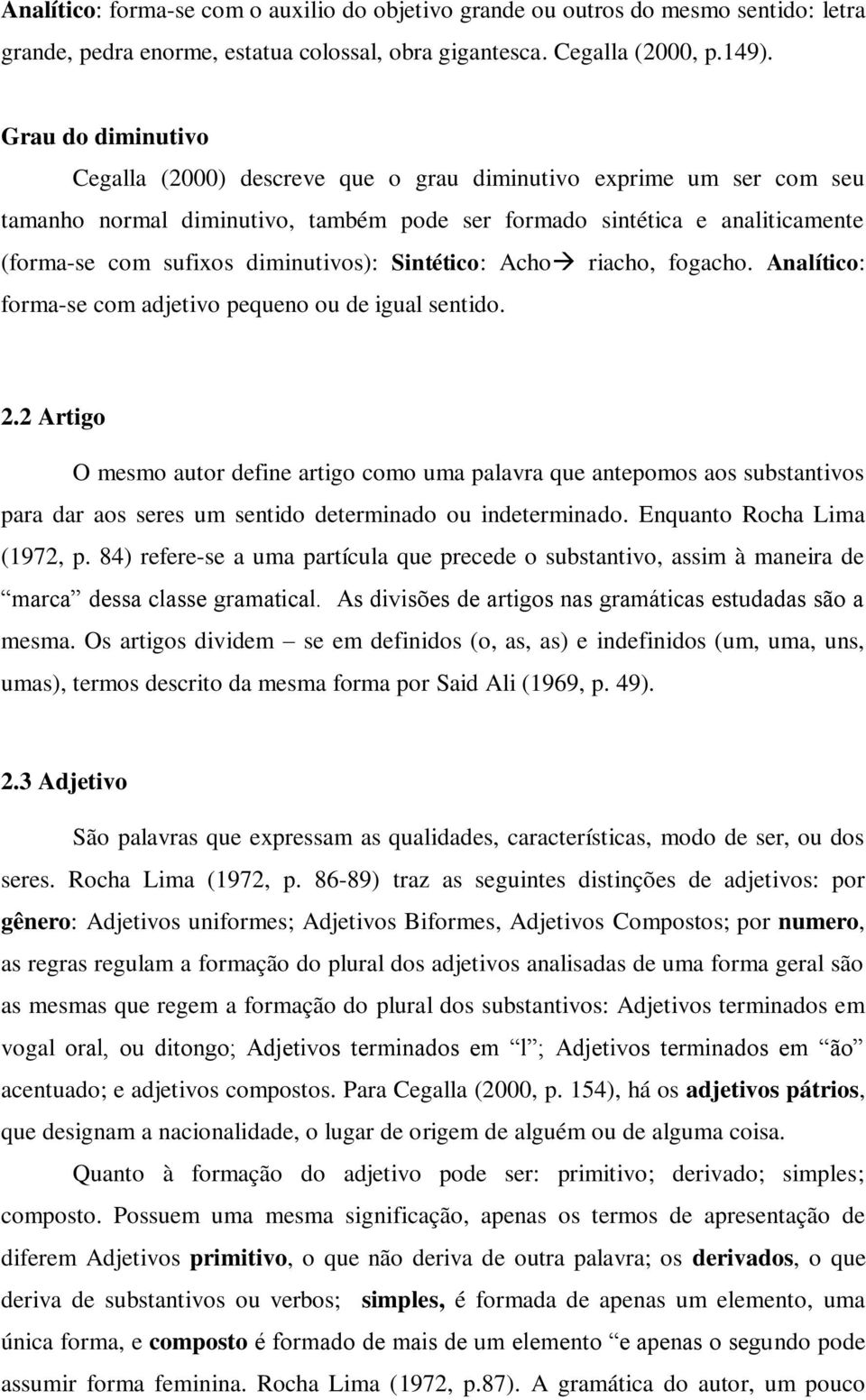 diminutivos): Sintético: Acho riacho, fogacho. Analítico: forma-se com adjetivo pequeno ou de igual sentido. 2.