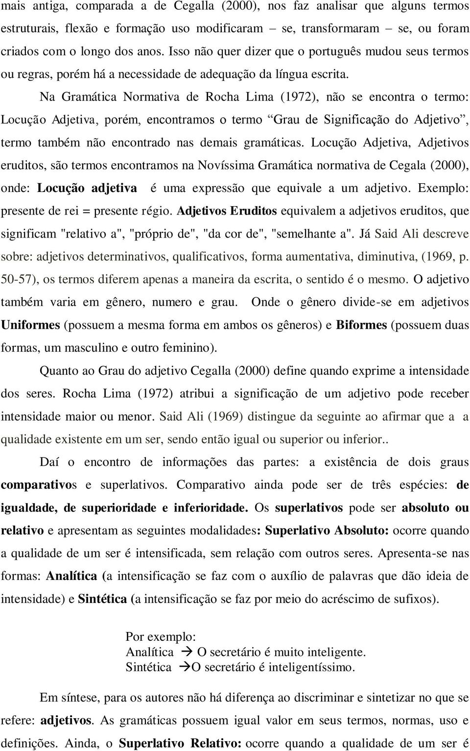 Na Gramática Normativa de Rocha Lima (1972), não se encontra o termo: Locução Adjetiva, porém, encontramos o termo Grau de Significação do Adjetivo, termo também não encontrado nas demais gramáticas.