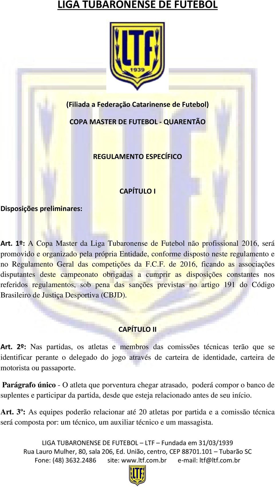 da F.C.F. de 2016, ficando as associações disputantes deste campeonato obrigadas a cumprir as disposições constantes nos referidos regulamentos, sob pena das sanções previstas no artigo 191 do Código