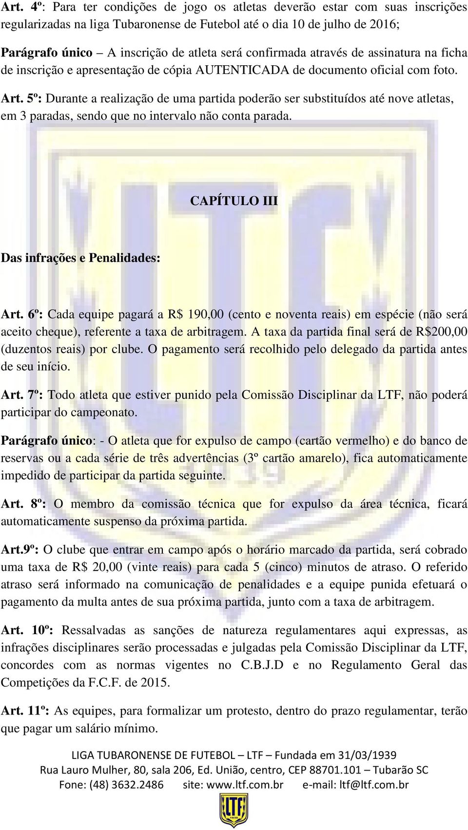 5º: Durante a realização de uma partida poderão ser substituídos até nove atletas, em 3 paradas, sendo que no intervalo não conta parada. CAPÍTULO III Das infrações e Penalidades: Art.