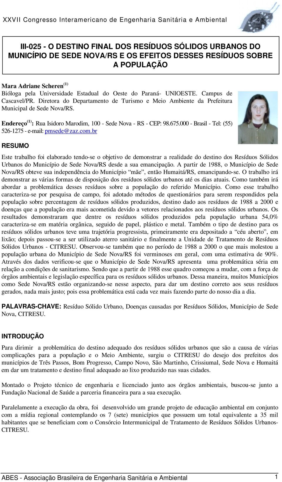 Endereço (1) : Rua Isidoro Marodim, 100 - Sede Nova - RS - CEP: 98.675.000 - Brasil - Tel: (55) 526-1275 - e-mail: pmsede@zaz.com.