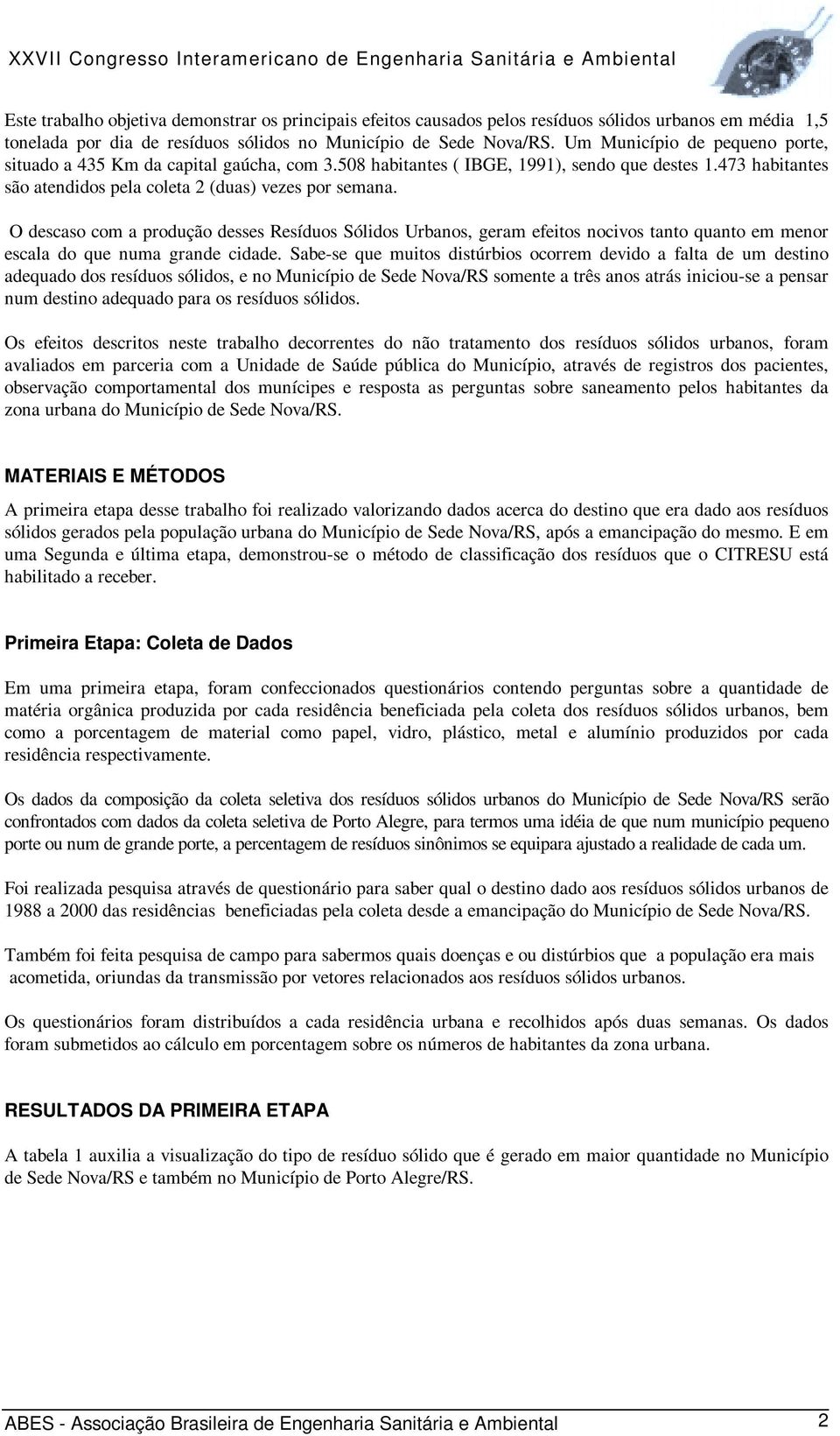 O descaso com a produção desses Resíduos Sólidos Urbanos, geram efeitos nocivos tanto quanto em menor escala do que numa grande cidade.