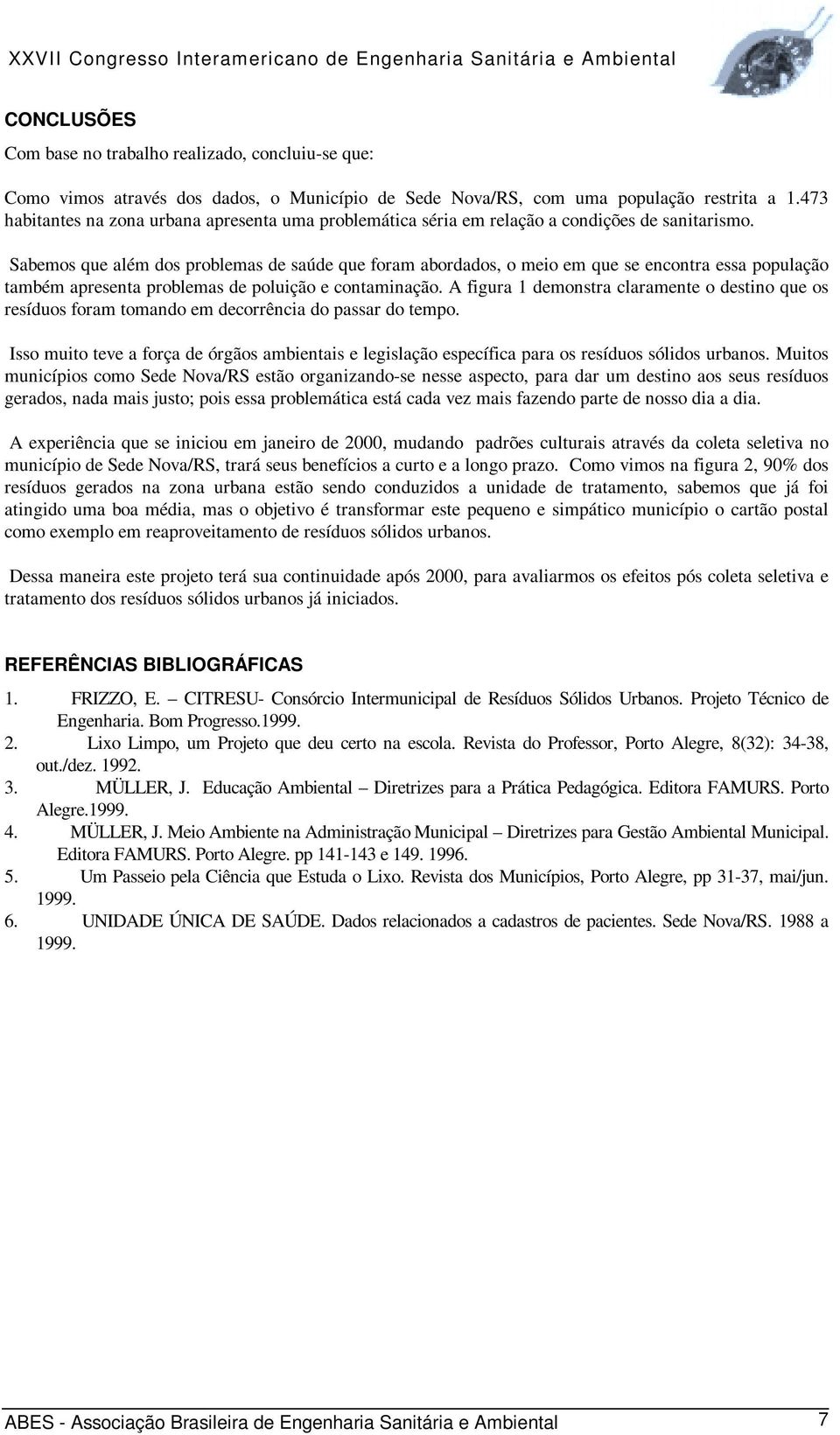 Sabemos que além dos problemas de saúde que foram abordados, o meio em que se encontra essa população também apresenta problemas de poluição e contaminação.