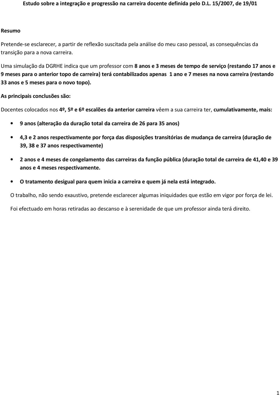 Uma simulação da DGRHE indica que um professor com 8 anos e 3 meses de tempo de serviço (restando 17 anos e 9 meses para o anterior topo de carreira) terá contabilizados apenas 1 ano e 7 meses na