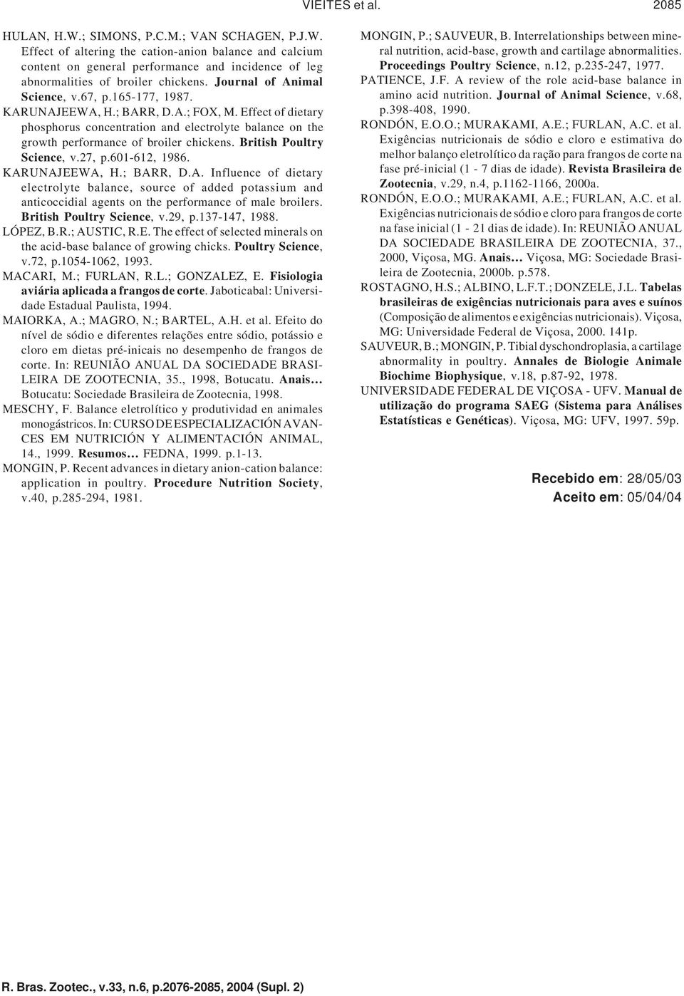 British Poultry Science, v.27, p.601-612, 1986. KARUNAJEEWA, H.; BARR, D.A. Influence of dietary electrolyte balance, source of added potassium and anticoccidial agents on the performance of male broilers.