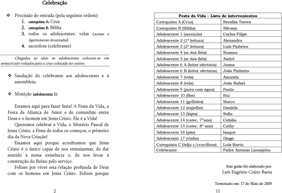 Saudação do celebrante aos adolescentes e à assembleia; Monição (adolescente 1): Estamos aqui para fazer festa!