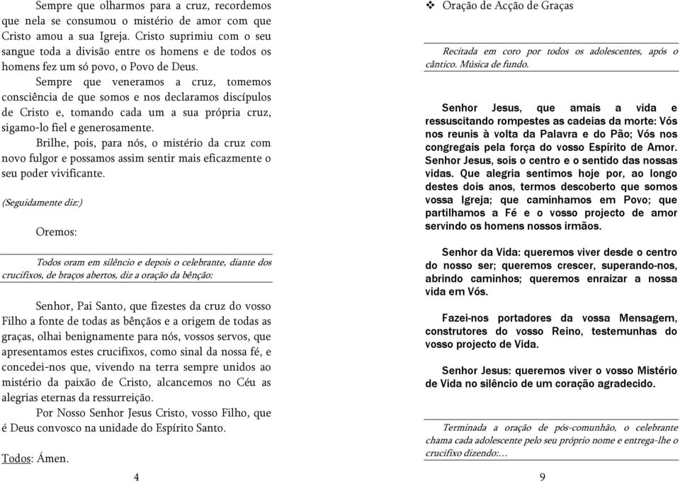 Sempre que veneramos a cruz, tomemos consciência de que somos e nos declaramos discípulos de Cristo e, tomando cada um a sua própria cruz, sigamo-lo fiel e generosamente.