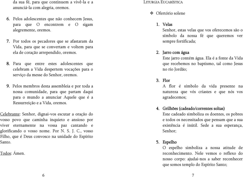 Para que entre estes adolescentes que celebram a Vida despertem vocações para o serviço da messe do Senhor, oremos. 9.