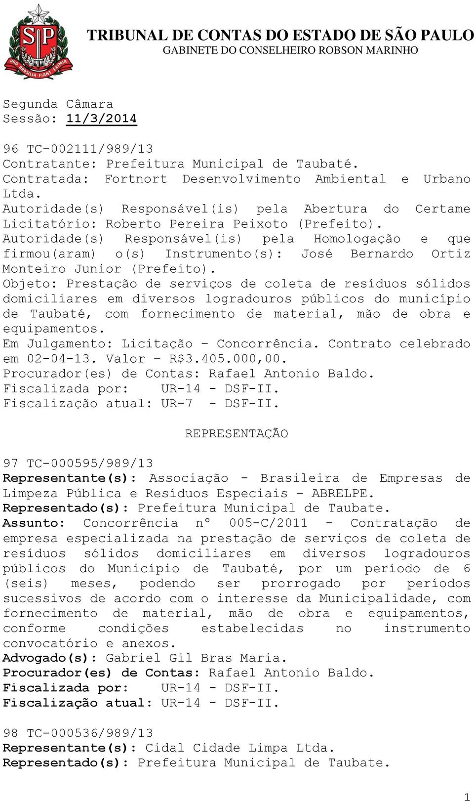 Autoridade(s) Responsável(is) pela Homologação e que firmou(aram) o(s) Instrumento(s): José Bernardo Ortiz Monteiro Junior (Prefeito).