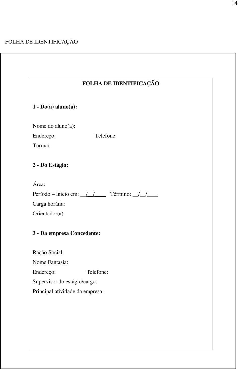 Término: / / Carga horária: Orientador(a): 3 - Da empresa Concedente: Ração Social: