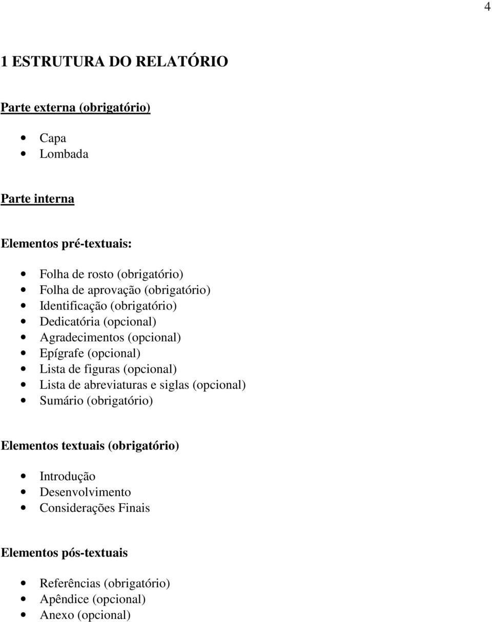 Epígrafe (opcional) Lista de figuras (opcional) Lista de abreviaturas e siglas (opcional) Sumário (obrigatório) Elementos textuais