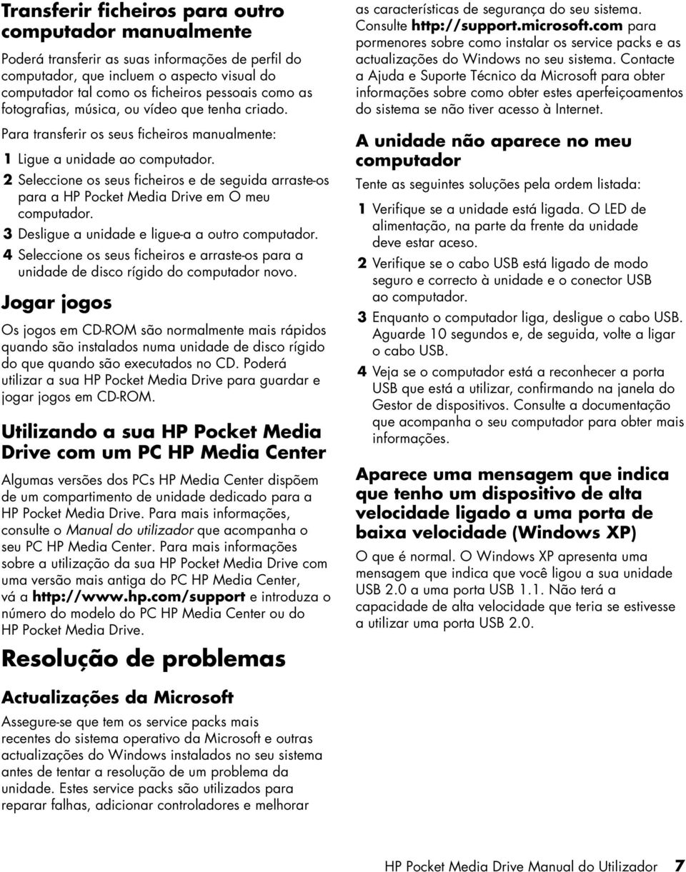 2 Seleccione os seus ficheiros e de seguida arraste-os para a HP Pocket Media Drive em O meu computador. 3 Desligue a unidade e ligue-a a outro computador.