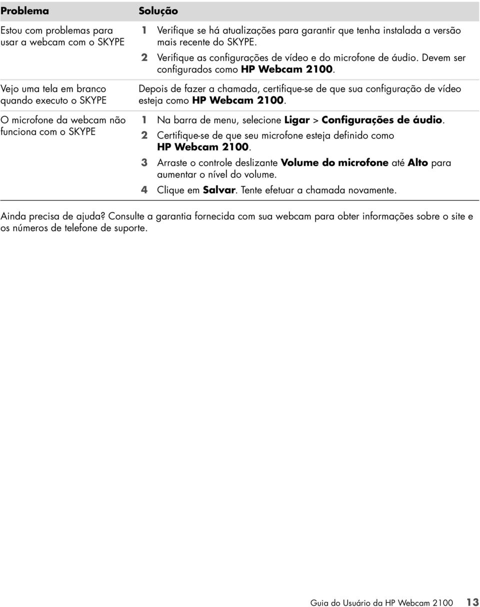 Depois de fazer a chamada, certifique-se de que sua configuração de vídeo esteja como HP Webcam 2100. 1 Na barra de menu, selecione Ligar > Configurações de áudio.