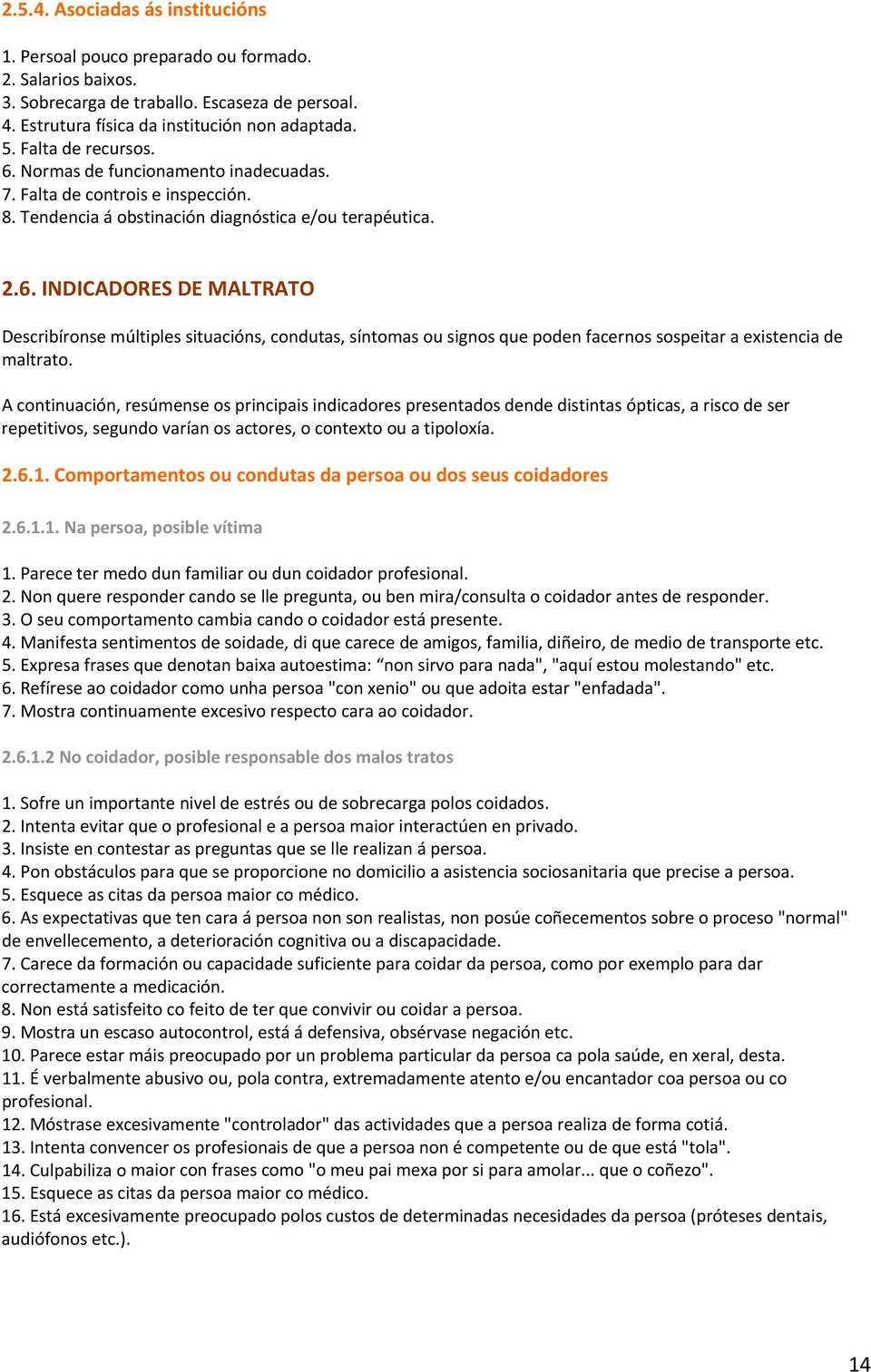 A continuación, resúmense os principais indicadores presentados dende distintas ópticas, a risco de ser repetitivos, segundo varían os actores, o contexto ou a tipoloxía. 2.6.1.