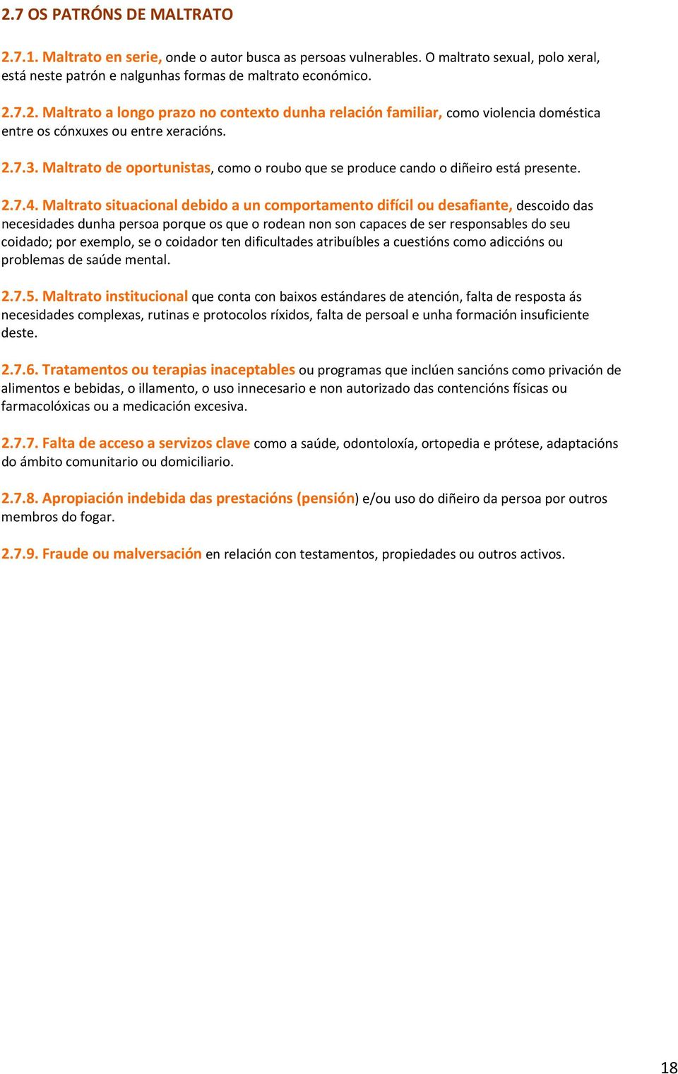 Maltrato situacional debido a un comportamento difícil ou desafiante, descoido das necesidades dunha persoa porque os que o rodean non son capaces de ser responsables do seu coidado; por exemplo, se