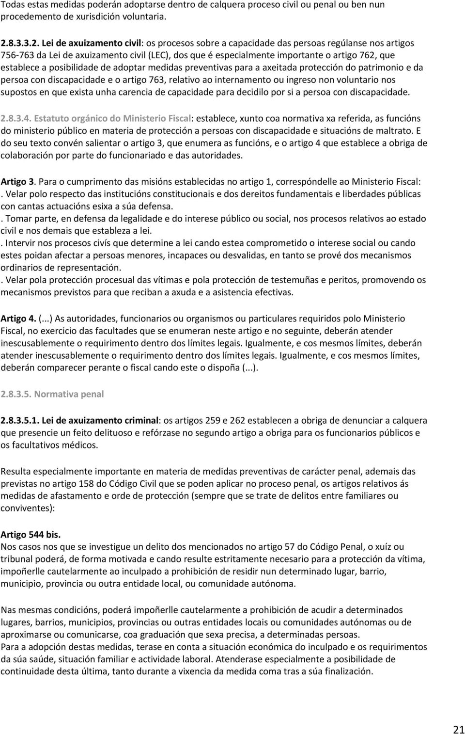 Lei de axuizamento civil: os procesos sobre a capacidade das persoas regúlanse nos artigos 756 763 da Lei de axuizamento civil (LEC), dos que é especialmente importante o artigo 762, que establece a