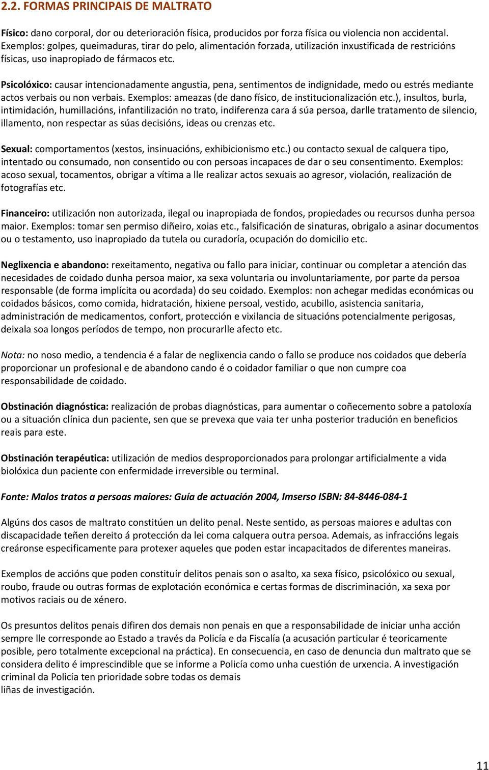 Psicolóxico: causar intencionadamente angustia, pena, sentimentos de indignidade, medo ou estrés mediante actos verbais ou non verbais. Exemplos: ameazas (de dano físico, de institucionalización etc.