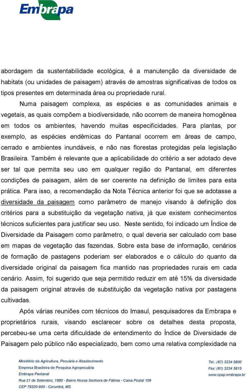 Numa paisagem complexa, as espécies e as comunidades animais e vegetais, as quais compõem a biodiversidade, não ocorrem de maneira homogênea em todos os ambientes, havendo muitas especificidades.