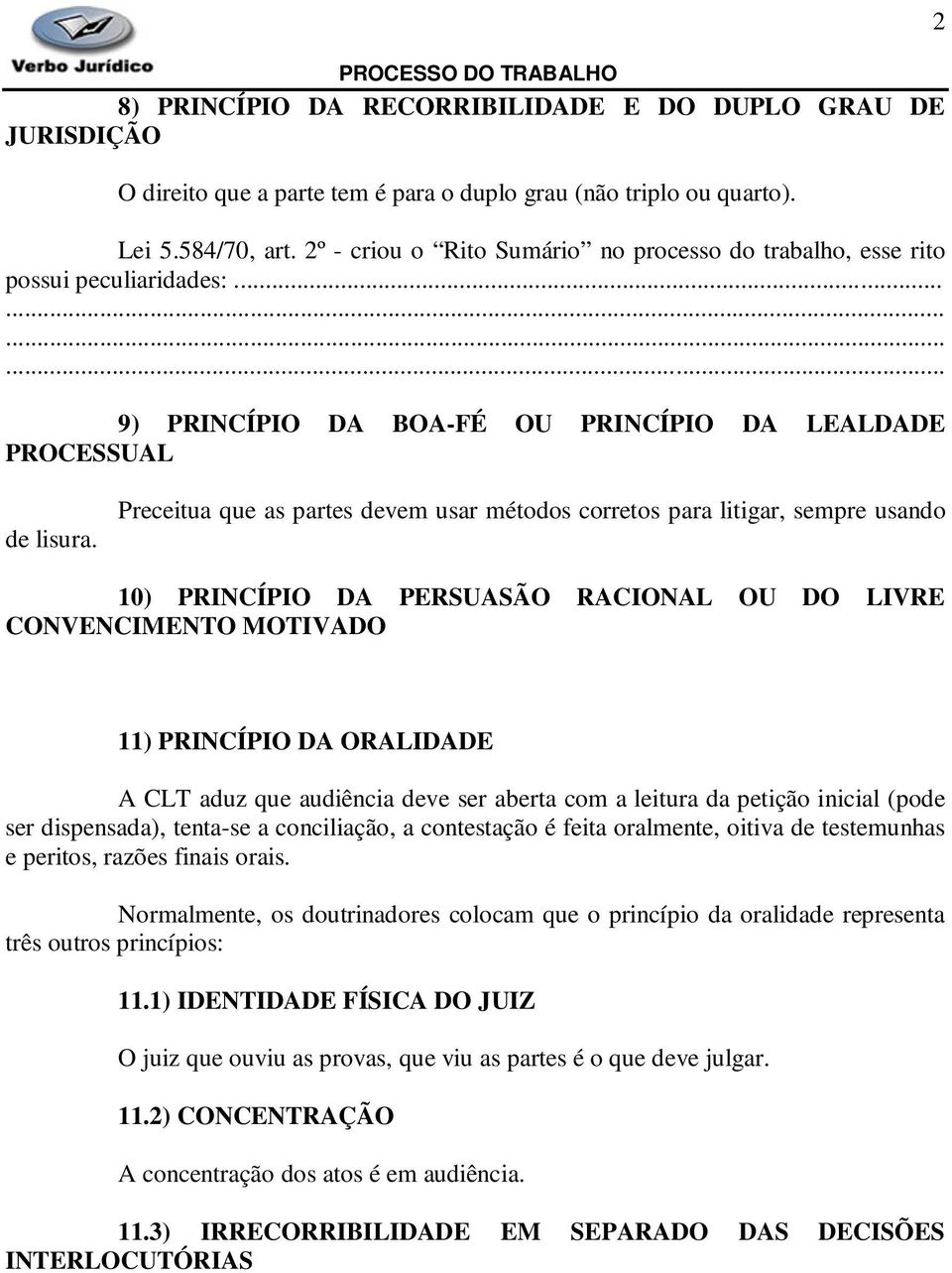 Preceitua que as partes devem usar métodos corretos para litigar, sempre usando 10) PRINCÍPIO DA PERSUASÃO RACIONAL OU DO LIVRE CONVENCIMENTO MOTIVADO 11) PRINCÍPIO DA ORALIDADE A CLT aduz que