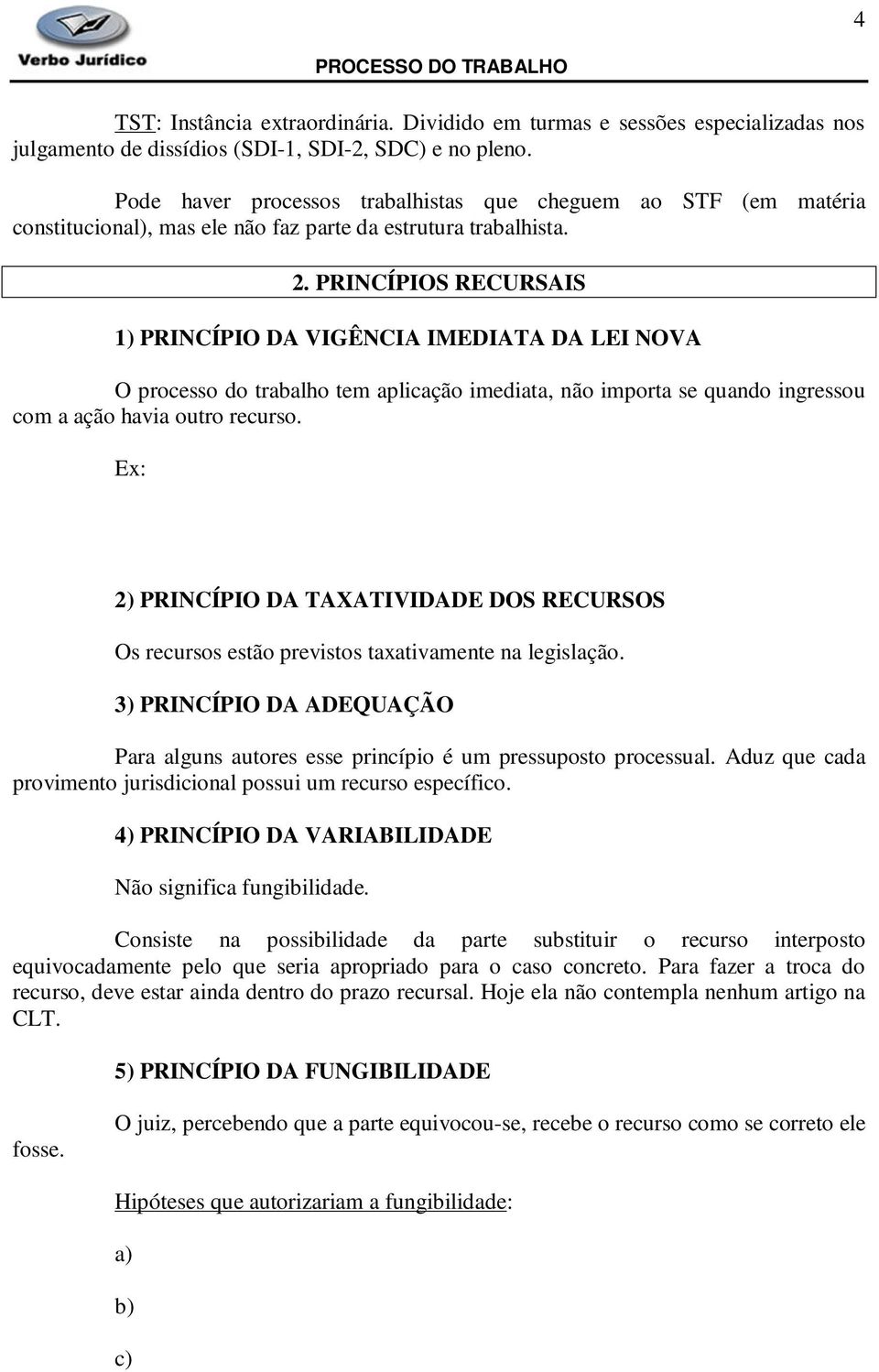 PRINCÍPIOS RECURSAIS 1) PRINCÍPIO DA VIGÊNCIA IMEDIATA DA LEI NOVA O processo do trabalho tem aplicação imediata, não importa se quando ingressou com a ação havia outro recurso.