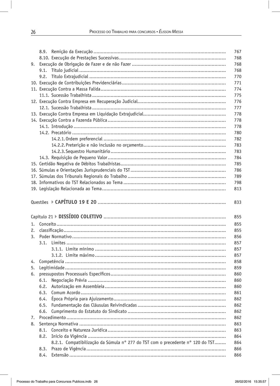 Execução Contra Empresa em Recuperação Judicial... 776 12.1. Sucessão Trabalhista... 777 13. Execução Contra Empresa em Liquidação Extrajudicial... 778 14. Execução Contra a Fazenda Pública... 778 14.1. Introdução.