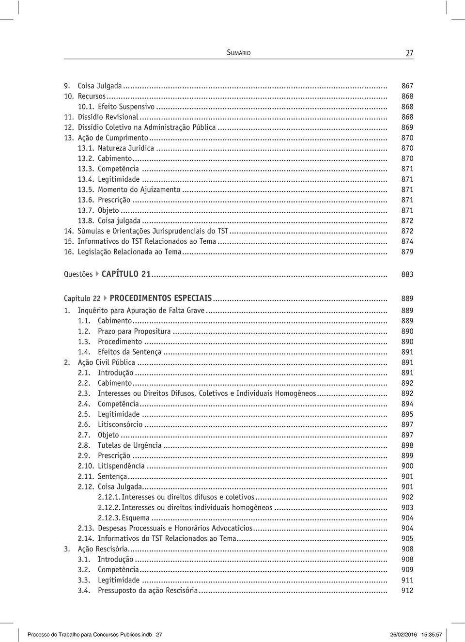 .. 872 14. Súmulas e Orientações Jurisprudenciais do TST... 872 15. Informativos do TST Relacionados ao Tema... 874 16. Legislação Relacionada ao Tema... 879 Questões CAPÍTULO 21.