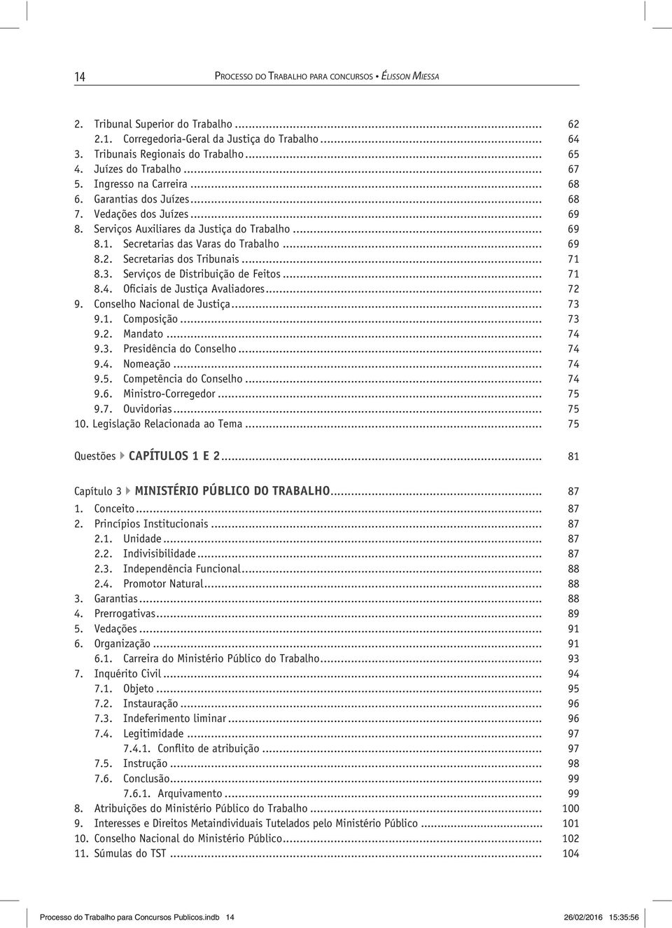 Secretarias das Varas do Trabalho... 69 8.2. Secretarias dos Tribunais... 71 8.3. Serviços de Distribuição de Feitos... 71 8.4. Oficiais de Justiça Avaliadores... 72 9. Conselho Nacional de Justiça.