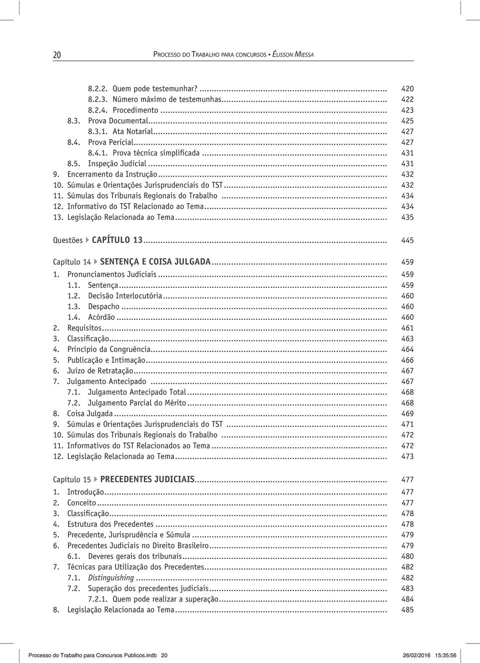 Súmulas e Orientações Jurisprudenciais do TST... 432 11. Súmulas dos Tribunais Regionais do Trabalho... 434 12. Informativo do TST Relacionado ao Tema... 434 13. Legislação Relacionada ao Tema.