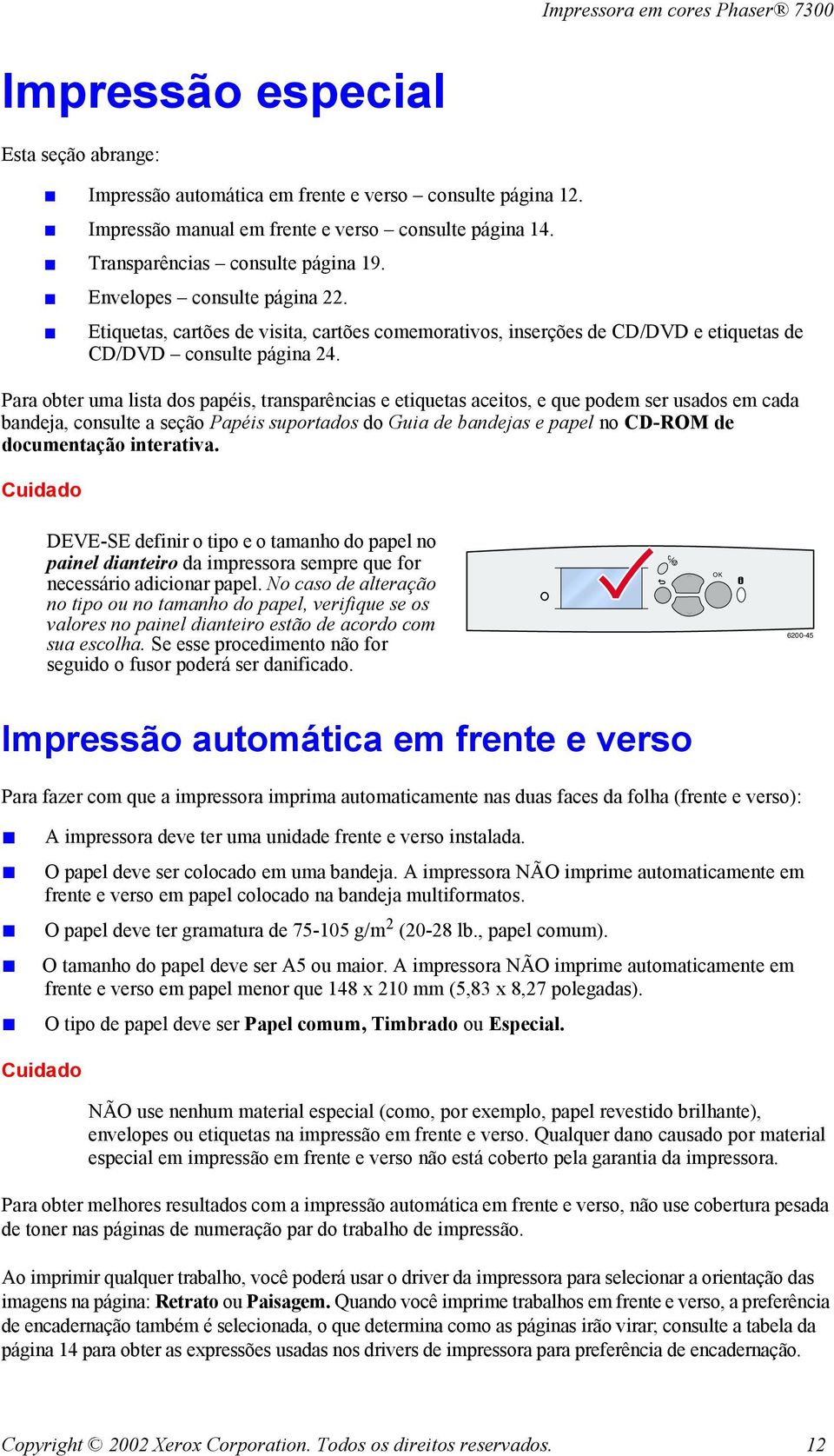 Para obter uma lista dos papéis, transparências e etiquetas aceitos, e que podem ser usados em cada bandeja, consulte a seção Papéis suportados do Guia de bandejas e papel no CD-ROM de documentação