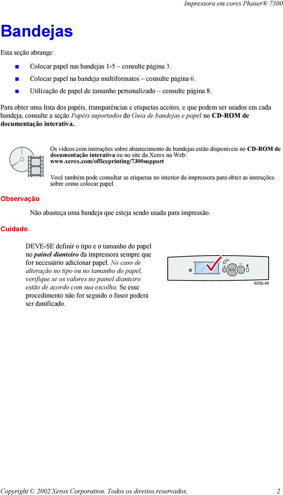 Para obter uma lista dos papéis, transparências e etiquetas aceitos, e que podem ser usados em cada bandeja, consulte a seção Papéis suportados do Guia de bandejas e papel no CD-ROM de documentação