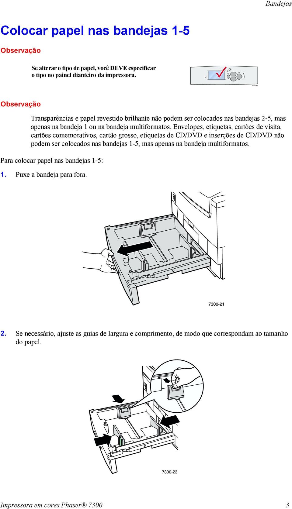 Envelopes, etiquetas, cartões de visita, cartões comemorativos, cartão grosso, etiquetas de CD/DVD e inserções de CD/DVD não podem ser colocados nas bandejas 1-5, mas apenas na