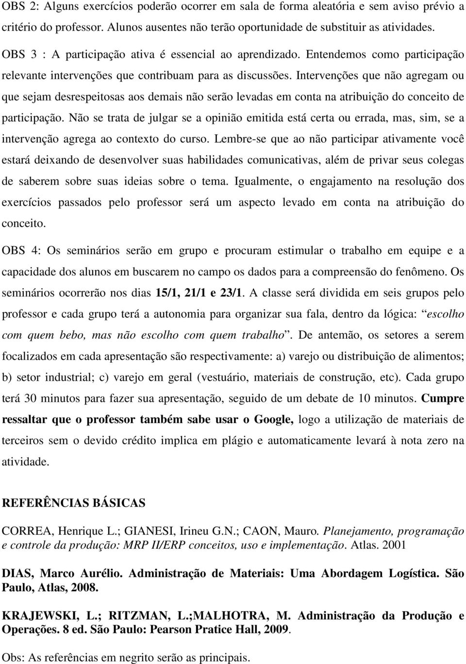 Intervenções que não agregam ou que sejam desrespeitosas aos demais não serão levadas em conta na atribuição do conceito de participação.