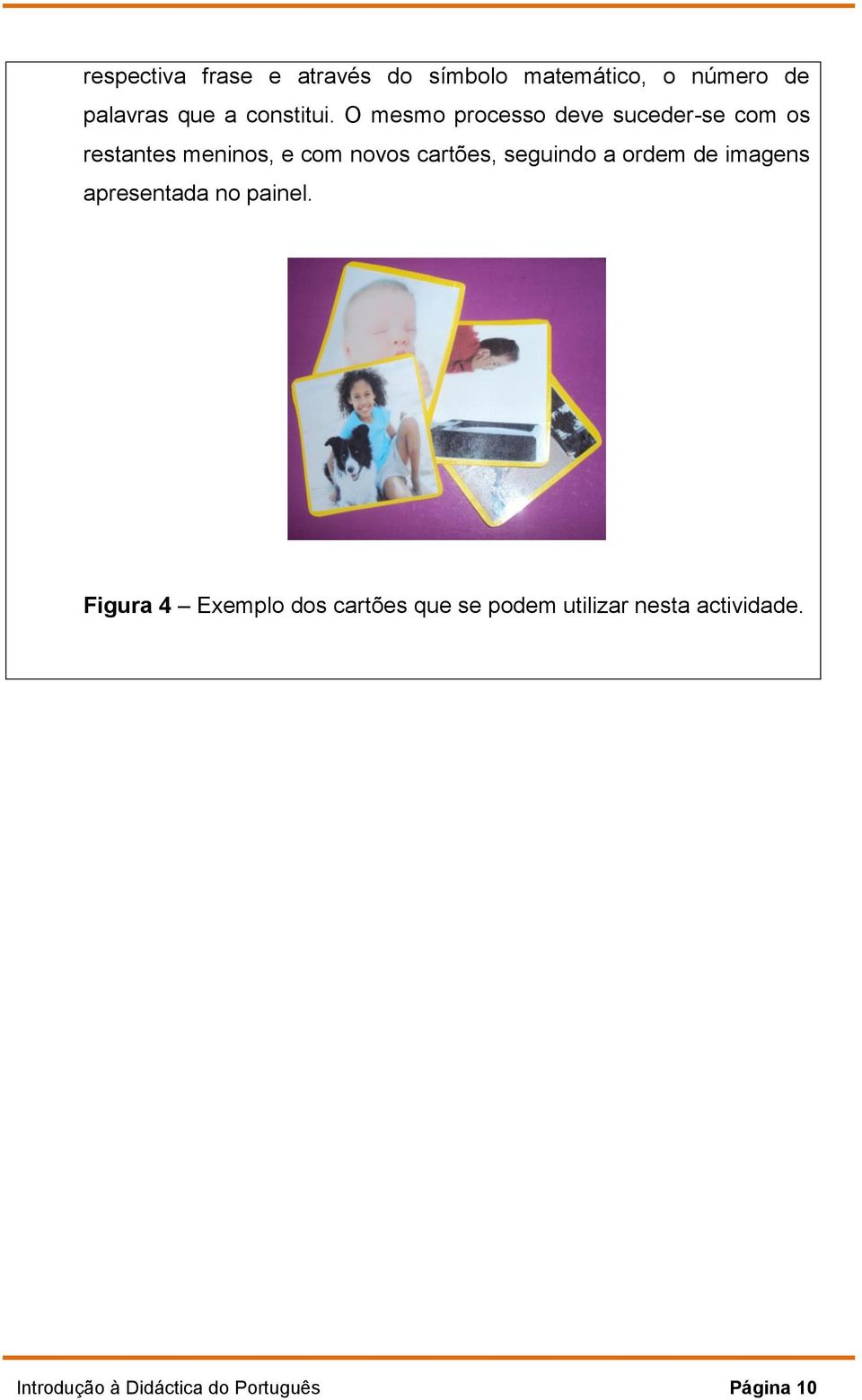 O mesmo processo deve suceder-se com os restantes meninos, e com novos cartões,