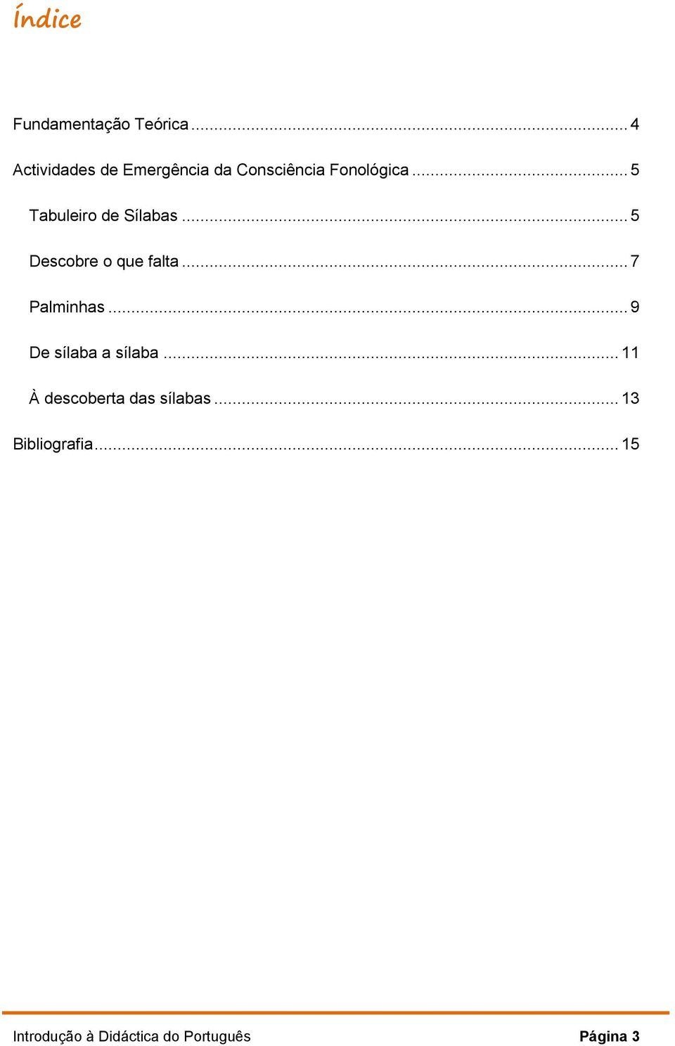 .. 5 Tabuleiro de Sílabas... 5 Descobre o que falta... 7 Palminhas.