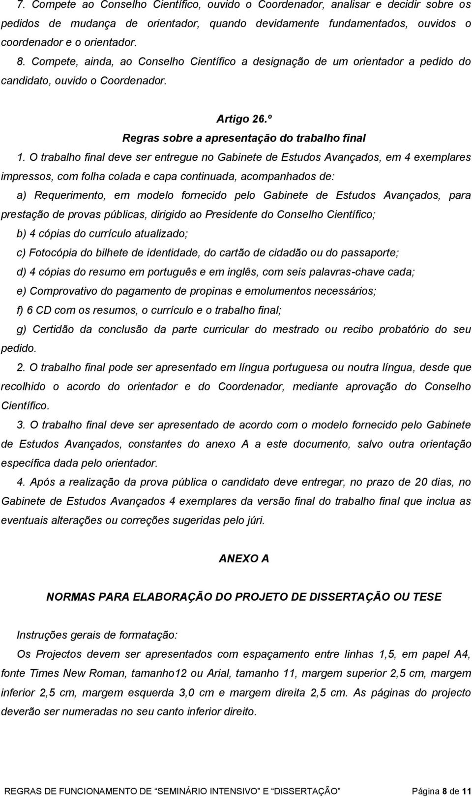 O trabalho final deve ser entregue no Gabinete de Estudos Avançados, em 4 exemplares impressos, com folha colada e capa continuada, acompanhados de: a) Requerimento, em modelo fornecido pelo Gabinete