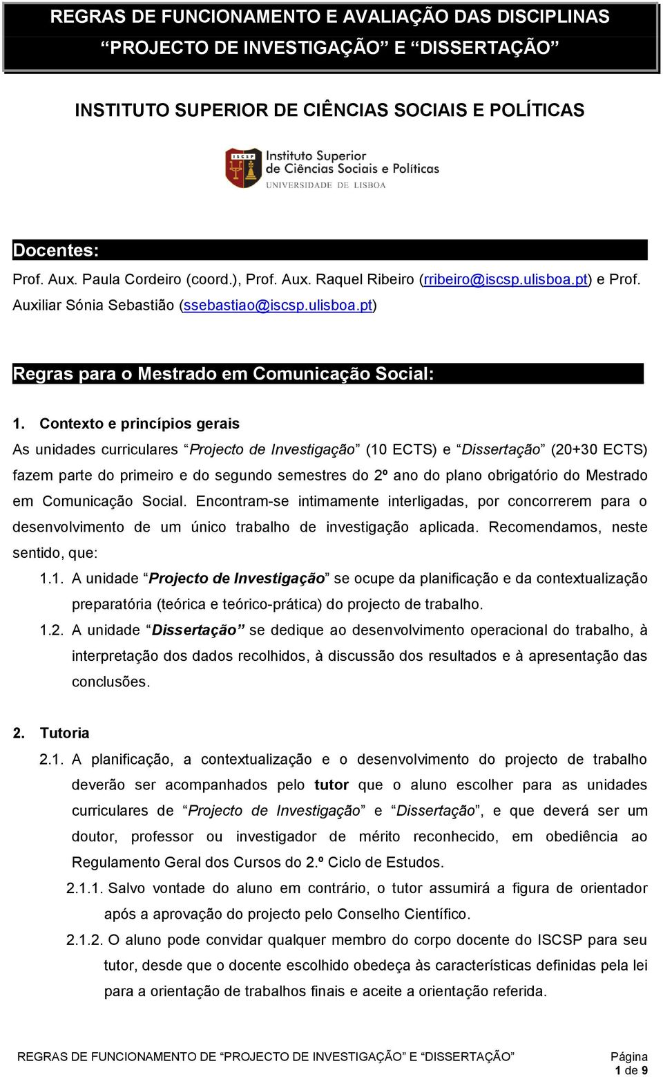 Contexto e princípios gerais As unidades curriculares Projecto de Investigação (10 ECTS) e Dissertação (20+30 ECTS) fazem parte do primeiro e do segundo semestres do 2º ano do plano obrigatório do