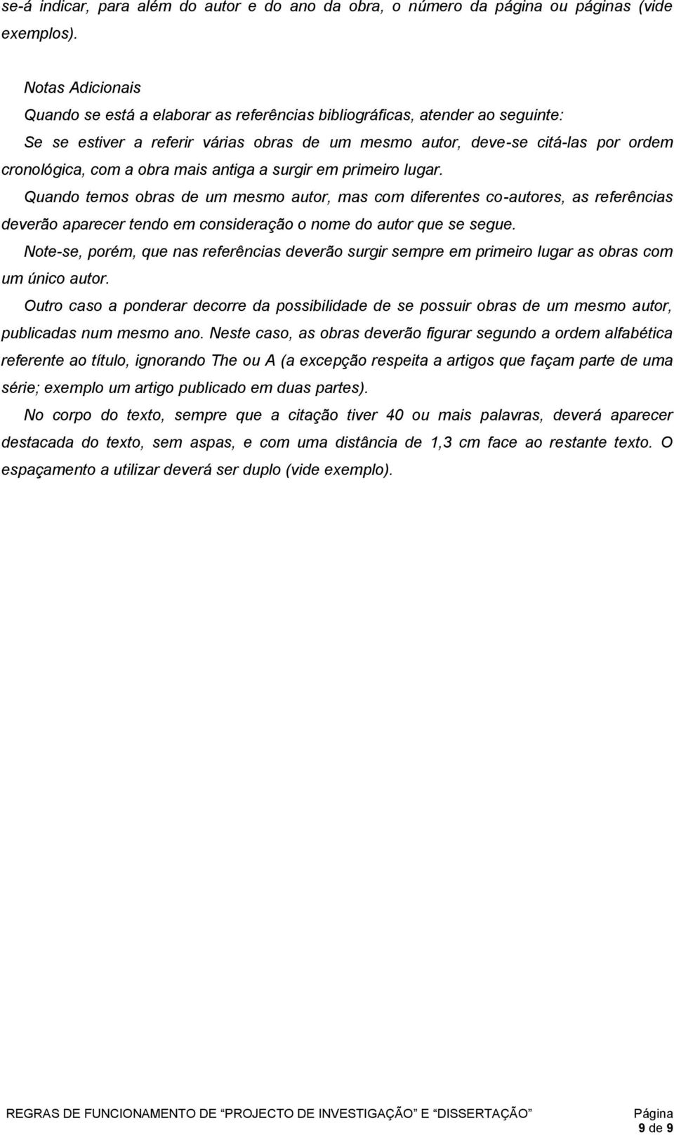 obra mais antiga a surgir em primeiro lugar. Quando temos obras de um mesmo autor, mas com diferentes co-autores, as referências deverão aparecer tendo em consideração o nome do autor que se segue.