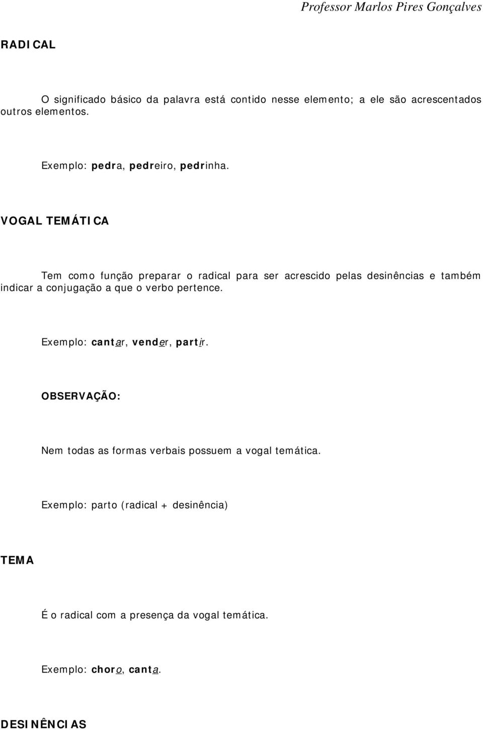 VOGAL TEMÁTICA Tem como função preparar o radical para ser acrescido pelas desinências e também indicar a conjugação a que o