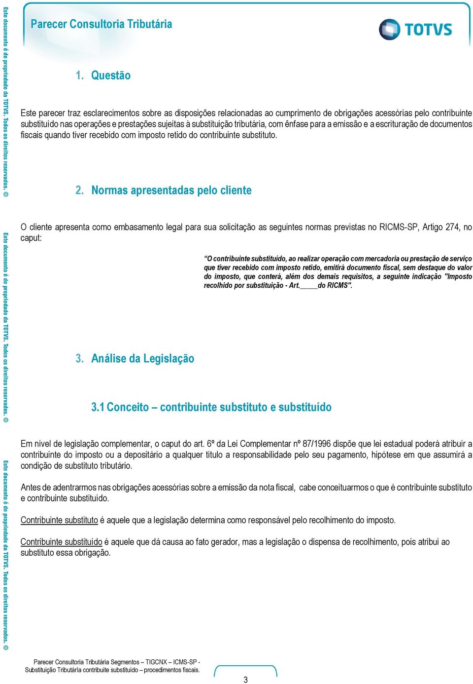 Normas apresentadas pelo cliente O cliente apresenta como embasamento legal para sua solicitação as seguintes normas previstas no RICMS-SP, Artigo 274, no caput: O contribuinte substituído, ao