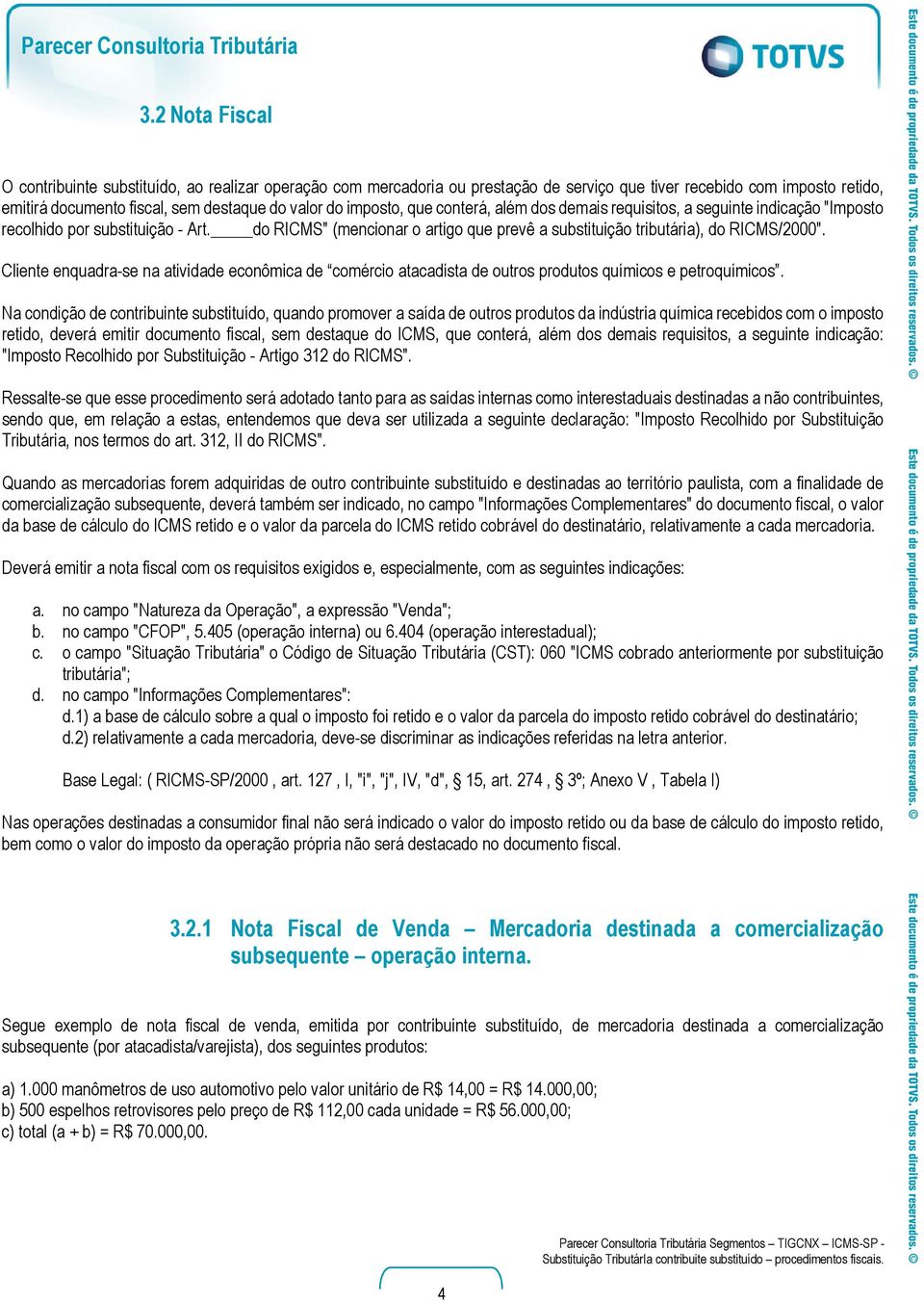 do RICMS" (mencionar o artigo que prevê a substituição tributária), do RICMS/2000". Cliente enquadra-se na atividade econômica de comércio atacadista de outros produtos químicos e petroquímicos.