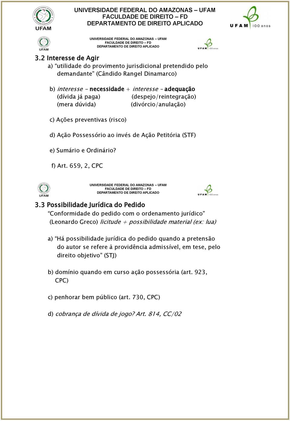 3 Possibilidade Jurídica do Pedido Conformidade do pedido com o ordenamento jurídico (Leonardo Greco) licitude + possibilidade material (ex: lua) a) Há possibilidade jurídica do pedido quando a