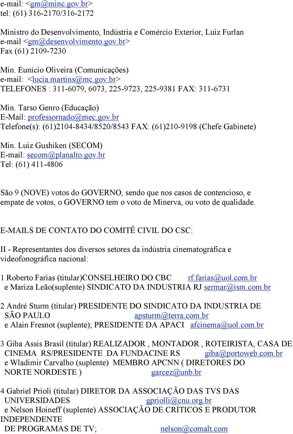 Luiz Gushiken (SECOM) E-mail: secom@planalto.gov.