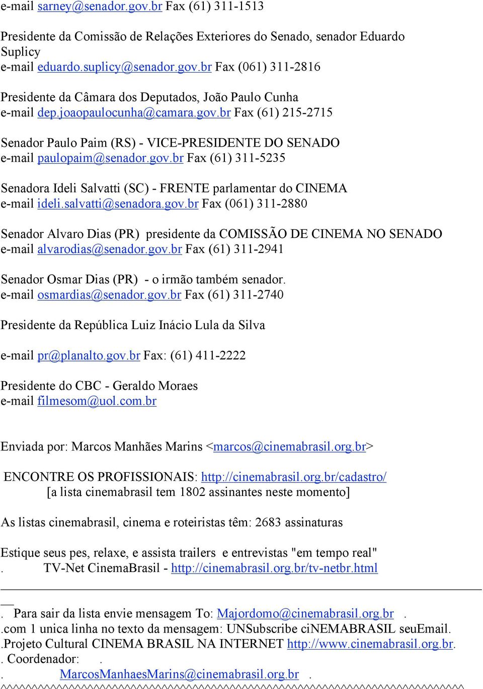 salvatti@senadora.gov.br Fax (061) 311-2880 Senador Alvaro Dias (PR) presidente da COMISSÃO DE CINEMA NO SENADO e-mail alvarodias@senador.gov.br Fax (61) 311-2941 Senador Osmar Dias (PR) - o irmão também senador.