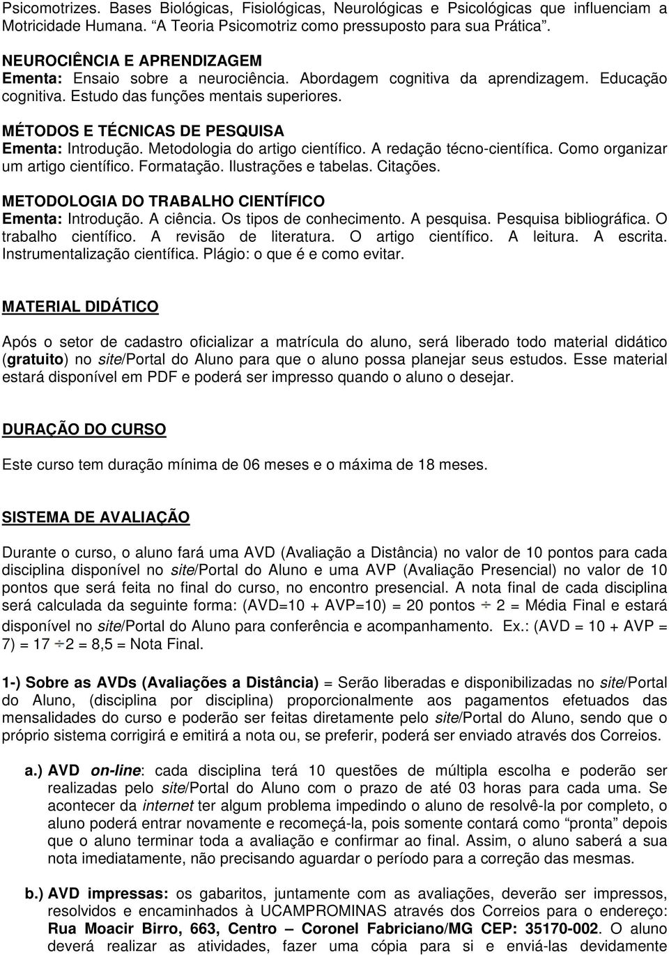 MÉTODOS E TÉCNICAS DE PESQUISA Ementa: Introdução. Metodologia do artigo científico. A redação técno-científica. Como organizar um artigo científico. Formatação. Ilustrações e tabelas. Citações.