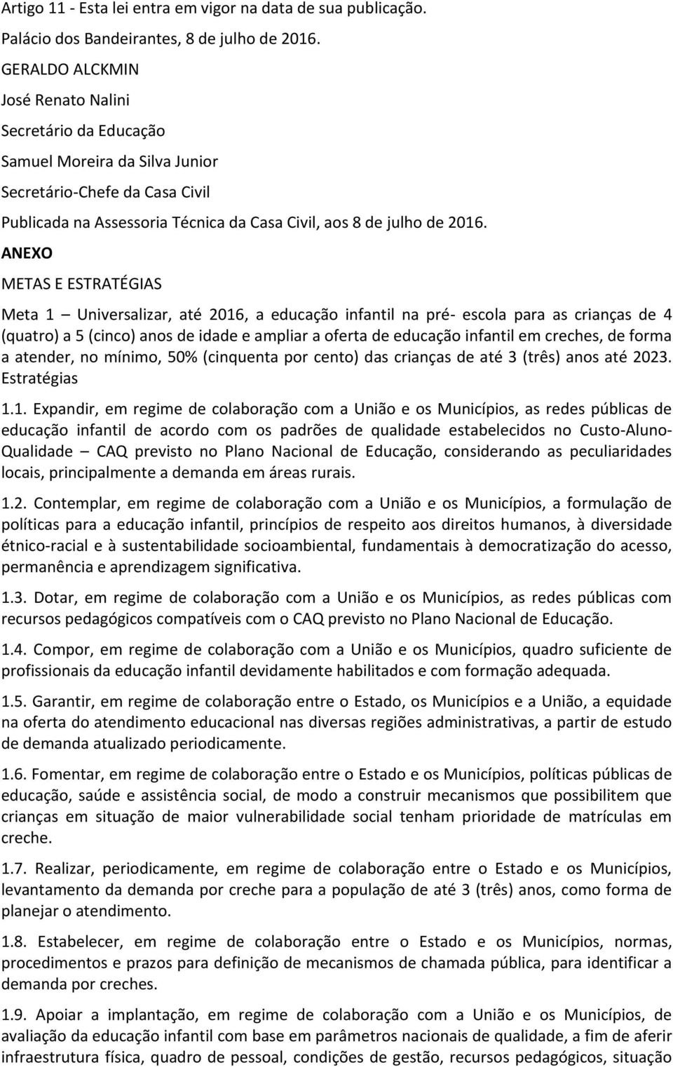 ANEXO METAS E ESTRATÉGIAS Meta 1 Universalizar, até 2016, a educação infantil na pré- escola para as crianças de 4 (quatro) a 5 (cinco) anos de idade e ampliar a oferta de educação infantil em