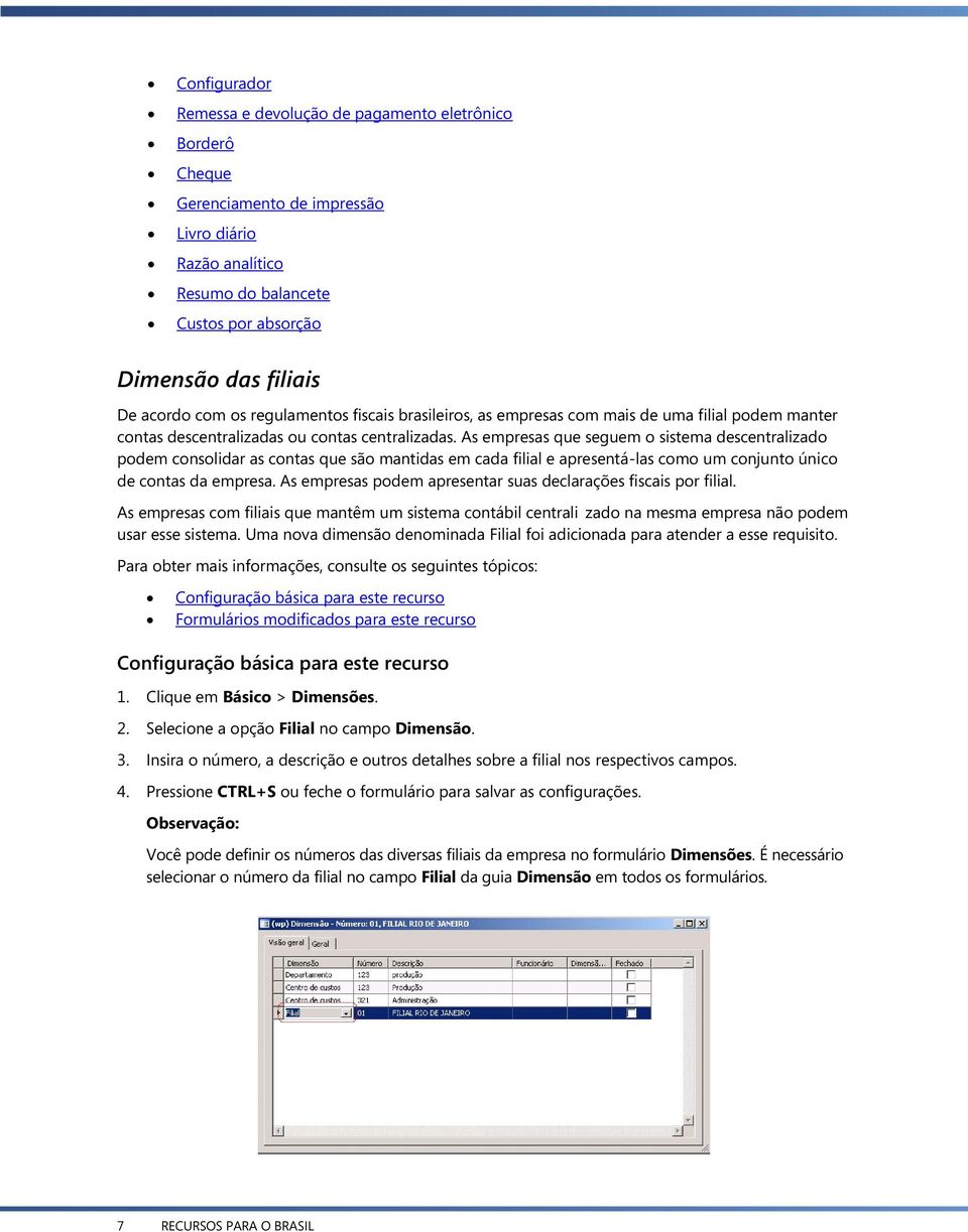 As empresas que seguem o sistema descentralizado podem consolidar as contas que são mantidas em cada filial e apresentá-las como um conjunto único de contas da empresa.