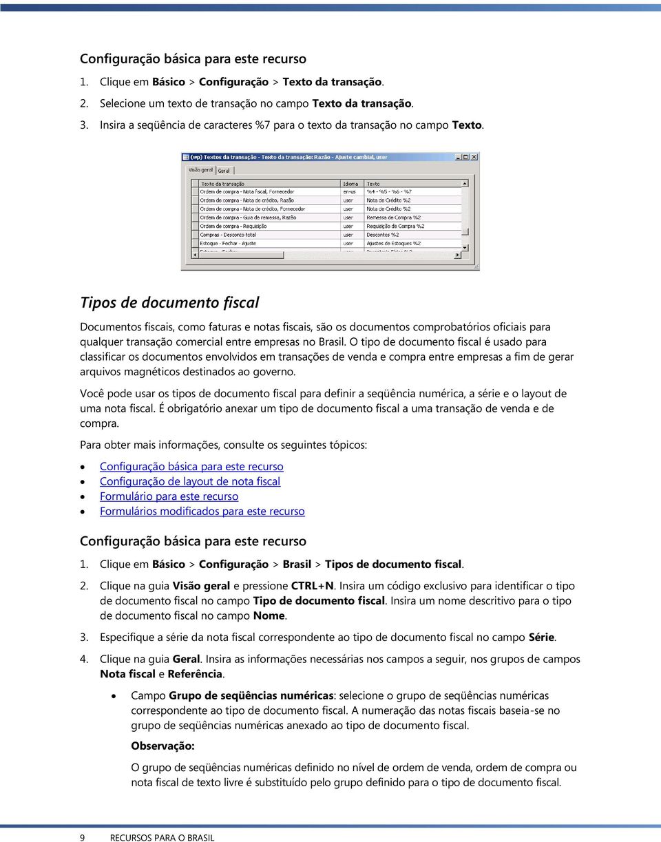 Tipos de documento fiscal Documentos fiscais, como faturas e notas fiscais, são os documentos comprobatórios oficiais para qualquer transação comercial entre empresas no Brasil.