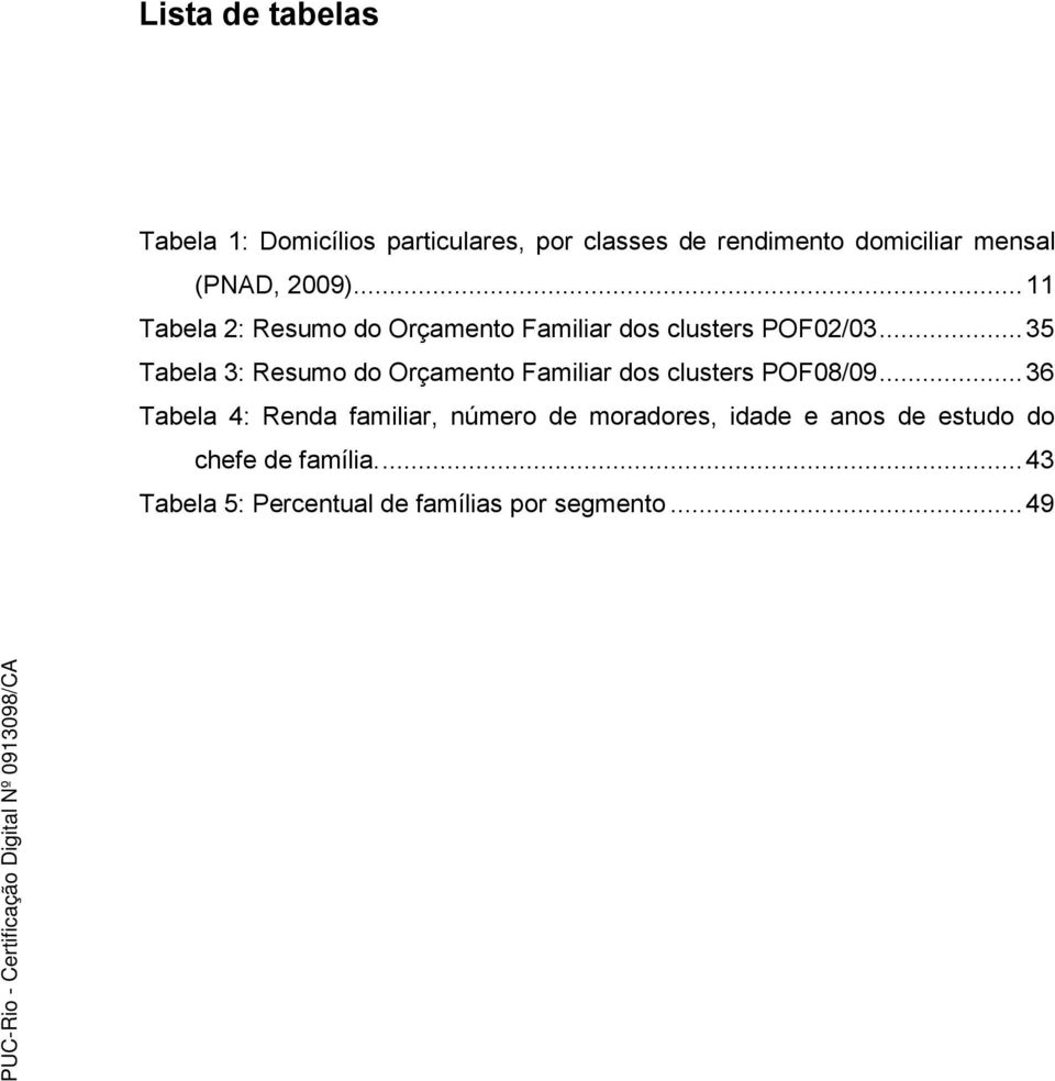 .. 35 Tabela 3: Resumo do Orçamento Familiar dos clusters POF08/09.