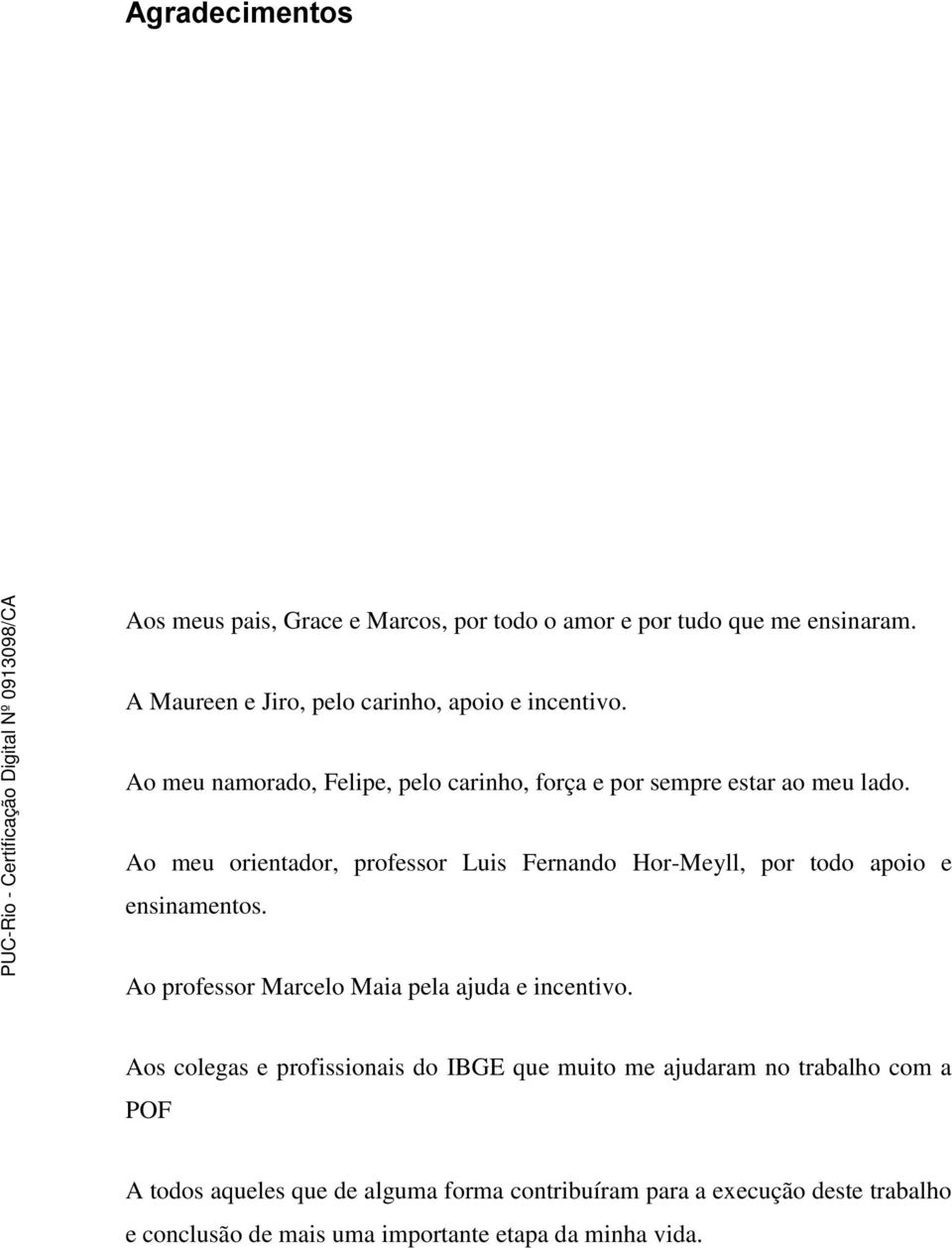 Ao meu orientador, professor Luis Fernando Hor-Meyll, por todo apoio e ensinamentos. Ao professor Marcelo Maia pela ajuda e incentivo.