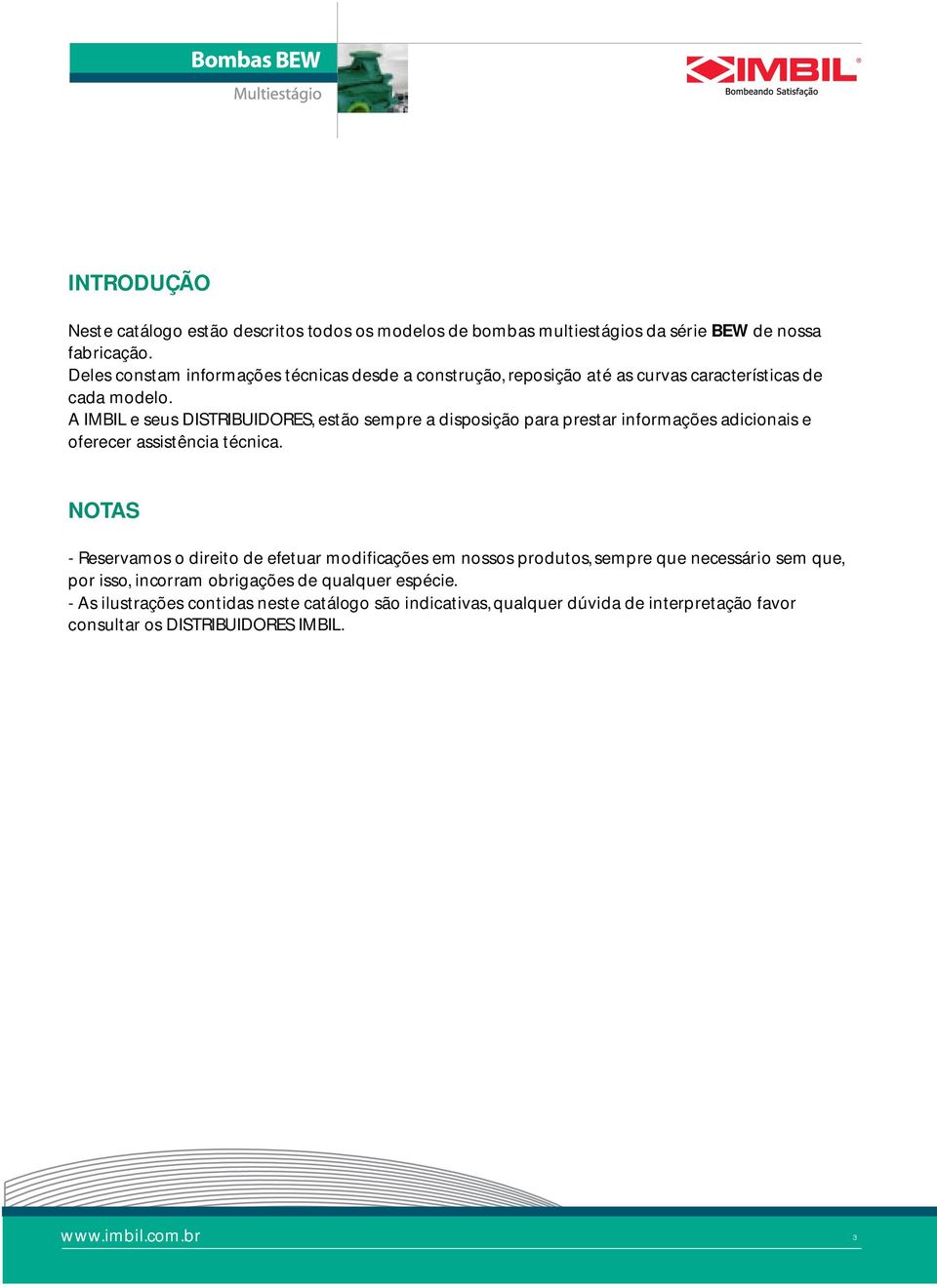 A IMBIL e seus DISTRIBUIDORES, estão sempre a disposição para prestar informações adicionais e oferecer assistência técnica.